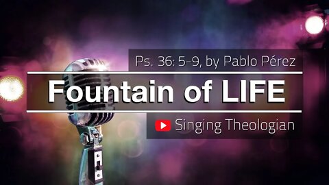 Fountain of Life - Worship Song Based on Ps. 36:5-9, by Pablo Perez (Album: Singing Theologian)