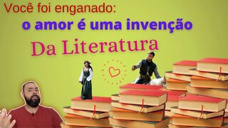 Você foi enganado: o Amor é uma invenção da Literatura