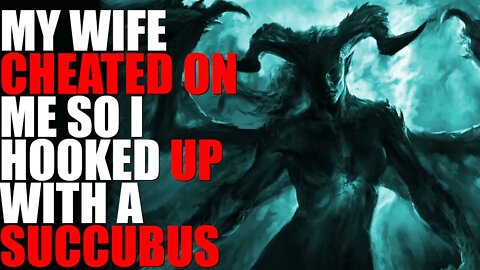 "My Wife Cheated On Me, So I Hooked Up With A Succubus" Creepypasta | Demon Horror Story | r/nosleep