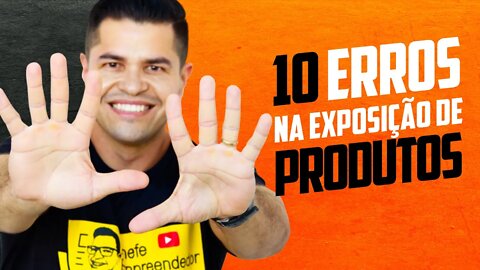 10 ERROS NA EXPOSIÇÃO DE PRODUTOS | Aumente suas vendas e lucratividade evitando esses erros