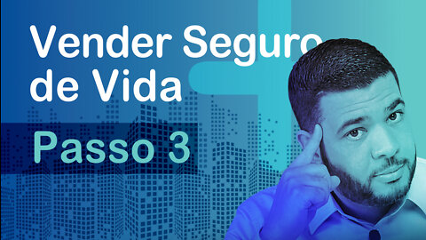 Aprenda a vender Seguro de Vida - (Passo 3)