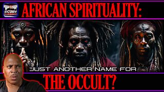 AFRICAN SPIRITUALITY: JUST ANOTHER NAME FOR THE OCCULT? | LANCESCURV