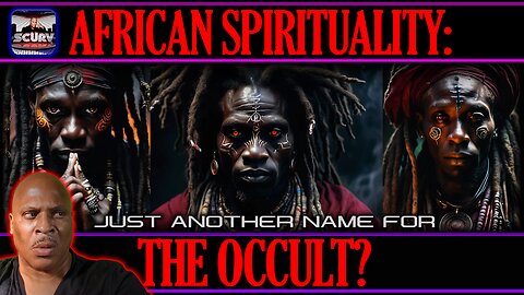 AFRICAN SPIRITUALITY: JUST ANOTHER NAME FOR THE OCCULT? | LANCESCURV