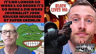 Go Woke & Die Woke Journalist Josh Kruger Murdered by Super Gremlin