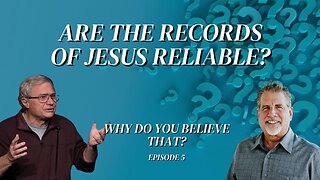 Are The Records of Jesus Reliable? | Why Do You Believe That? Episode 5