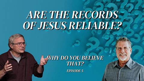 Are The Records of Jesus Reliable? | Why Do You Believe That? Episode 5