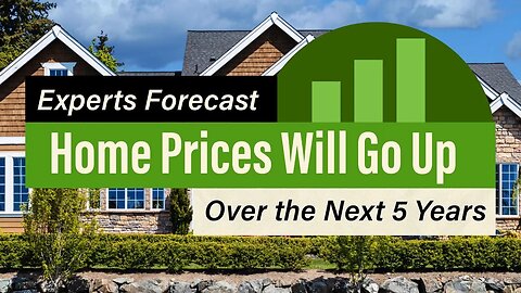 Home Prices Will Go Up Over The Next 5 Years!