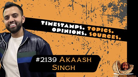 JRE#2139 Akaash Singh. Timestamps, Topics, Opinions, Sources