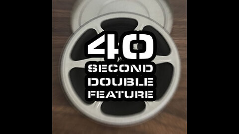 40 SECOND DOUBLE FEATURE