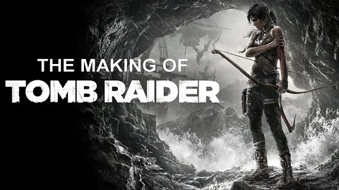 The Making of Tomb Raider (2013 Video Game)