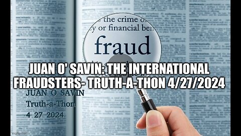 JUAN O SAVIN- the INTERNATIONAL FRAUDSTERS- Truth-a-Thon