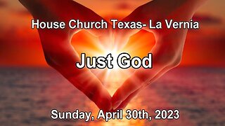 Just God - House Church Texas, La Vernia- Sunday, April 30th, 2023