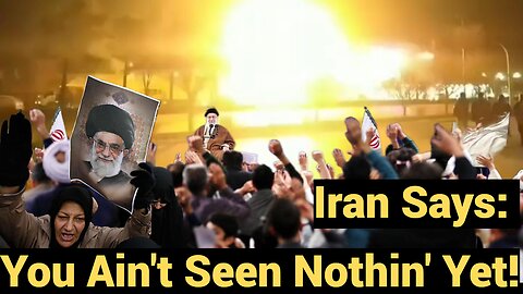 Iran says "You Ain't Seen Nothin' Yet!"