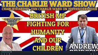 BRITISH MP FIGHTING FOR HUMANITY AND OUR CHILDREN WITH ANDREW BRIDGEN & CHARLIE WARD