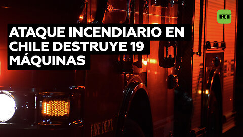 Ataque incendiario deja al menos una persona herida y 19 máquinas destruídas en Chile