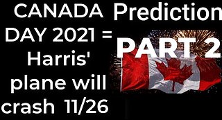 PART 2 - CANADA DAY 2021 prophecy = Harris’ plane will crash Nov 26