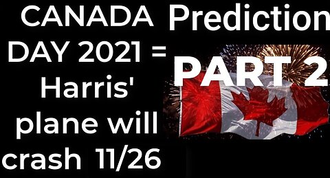 PART 2 - CANADA DAY 2021 prophecy = Harris’ plane will crash Nov 26