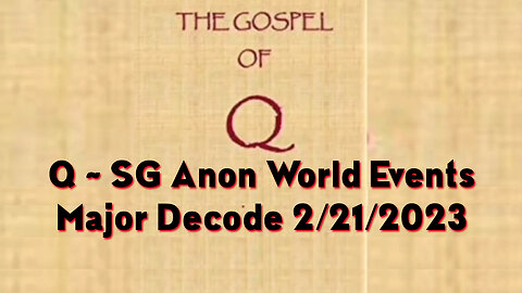 Q ~ SG Anon World Events, Major Decode 2/21/2023