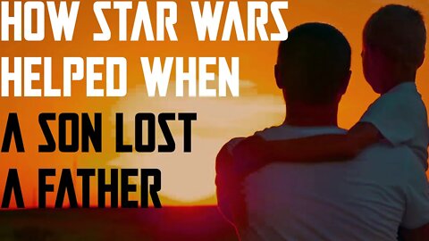 HOW STAR WARS HELPED A SON WHEN HE LOST HIS FATHER - A STAR WARS STORY