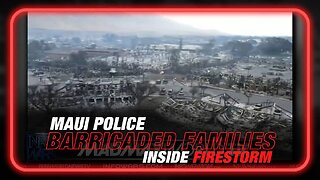 Nightmare Videos Prove Maui Police Barricaded Families Inside Fire