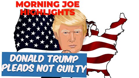 Donald Trump pleads not Guilty || MORNING JOE HIGHLIGHTS