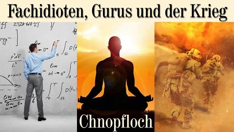 Fachidioten, Gurus und der Krieg - Chnopfloch