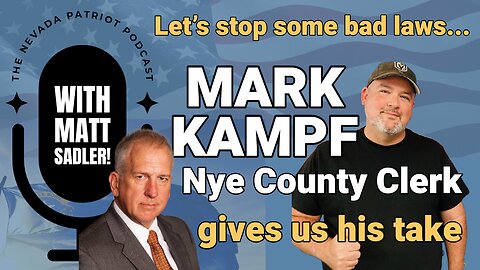 Nye County Clerk Mark Kampf joins The Nevada Patriot Podcast to Discuss Dangerous Law Proposals