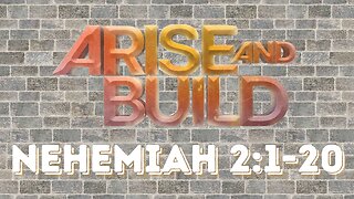Nehemiah 2:1-20 “Arise and Build” 9/2/2023