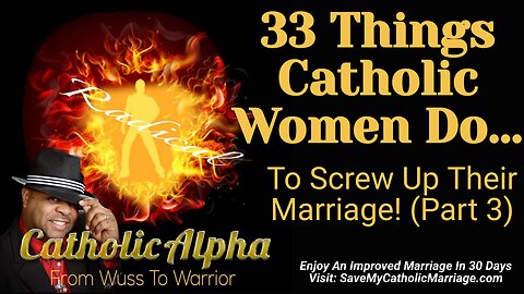 33 Things Catholic Women Do To Screw Up Their Marriage - Part 3 (ep162)