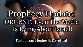 Prophecy Update: URGENT! Even The Media Is Lying About Israel!