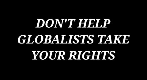 DO NOT HELP THE GLOBALISTS TERRORIZE YOU