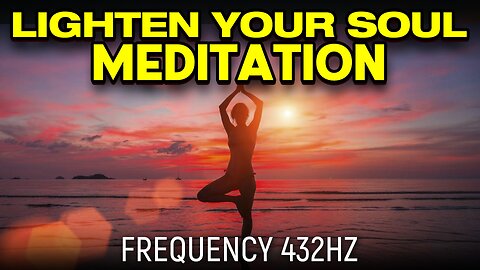 Lighten Your Soul Meditation - 432hz (Official Music Video)