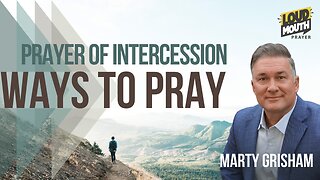 Prayer | WAYS TO PRAY - 20 - PRAYER OF INTERCESSION - Marty Grisham of Loudmouth Prayer