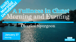 January 27 Morning Devotional | A Fullness in Christ | Morning and Evening by Charles Spurgeon