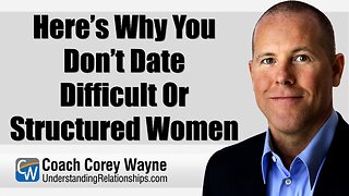 Here’s Why You Don’t Date Difficult Or Structured Women