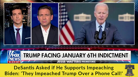 DeSantis Asked if He Supports Impeaching Biden: 'They Impeached Trump Over a Phone Call!'