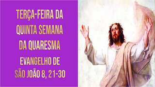 Evangelho da Terça-feira da 5ª Semana da Quaresma Jo 8, 21-30