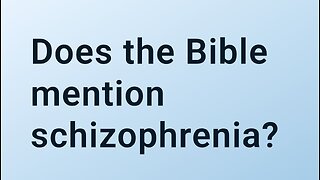 Does the Bible mention Schizophrenia? (Bible Study)