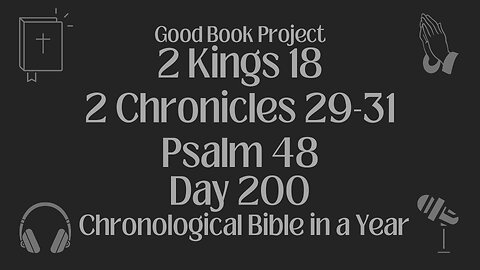 Chronological Bible in a Year 2023 - July 19, Day 200 - 2 Kings 18, 2 Chronicles 29-31, Psalm 48