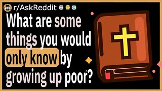 What are some things you’d only know by growing up poor?