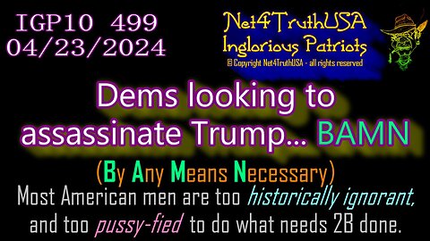 IGP10 499 - Dems looking to assassinate Trump BAMN