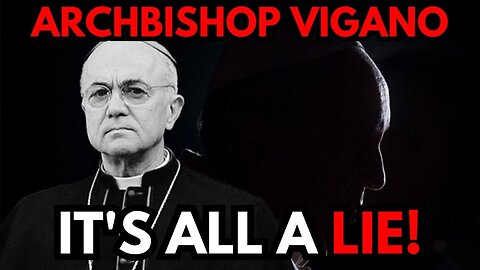 ARCHBISHOP VIGANO: It's All a LIE!!
