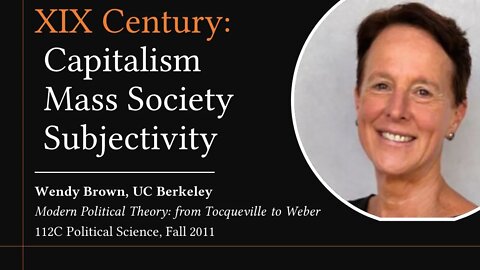 XIX Century: Capitalism, Mass Society, Subjectivity (Wendy Brown, UC Berkeley)