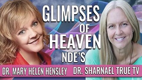 Glimpses of Heaven: NDEs, with Dr. Mary Helen Hensley and Dr. Sharnael