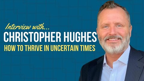 Christopher Hughes Interview | How To Thrive In Uncertain Times