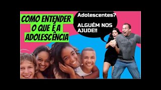 COMO ENTENDER O QUE É A ADOLESCENCIA