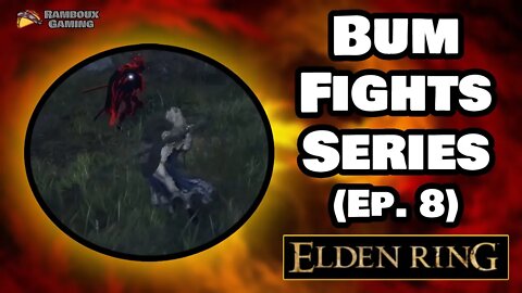 Bum Fights Series (Ep. 8) - Elden Ring