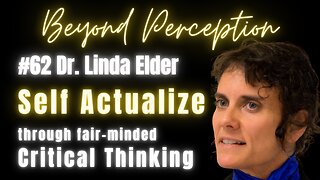#62 | Fair-minded Critical Thinking: An essential Framework to Self Actualization | Dr. Linda Elder