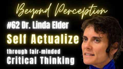 #62 | Fair-minded Critical Thinking: An essential Framework to Self Actualization | Dr. Linda Elder