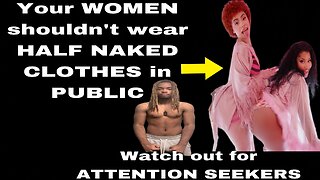 Why your WOMEN shouldn’t wear HALF NAKED CLOTHES in PUBLIC (my OPINION)